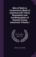 Men of Mark in Connecticut; Ideals of American Life Told in Biographies and Autobiographies of Eminent Living Americans Volume 1 1347368582 Book Cover