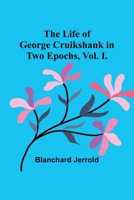 The Life of George Cruikshank in Two Epochs, Vol. I. 9356904138 Book Cover
