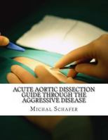 Acute Aortic Dissection: Guide Through the Aggressive Disease 1482672367 Book Cover