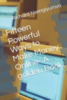 Fifteen Powerful Ways to Make Money Online- A golden Book B0C9SF272Q Book Cover