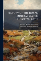 History of the Royal Mineral Water Hospital, Bath (Classic Reprint) B0FHBYXDHY Book Cover
