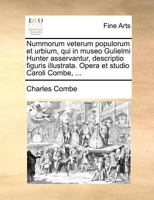 Nummorum veterum populorum et urbium, qui in museo Gulielmi Hunter asservantur, descriptio figuris illustrata. Opera et studio Caroli Combe, ... 1140689088 Book Cover