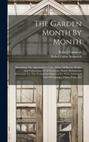 The Garden Month By Month: Describing The Appearance, Color, Dates Of Bloom, Height And Cultivation Of All Desirable, Hardy Herbaceous Perennials For ... Lists Of Aquatics, Vines, Ferns, Etc 1016637764 Book Cover