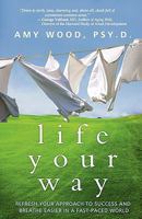 Life Your Way: Refresh Your Approach to Success and Breathe Easier in a Fast-Paced World 0615420761 Book Cover