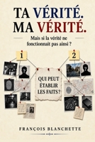 TA VÉRITÉ. MA VÉRITÉ: Mais si la vérité ne fonctionnait pas ainsi ? (French Edition) B0HFXKTPSP Book Cover