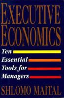 Executive Economics: Ten Tools for Business Decision Makers