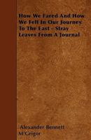 How We Fared and How We Felt in Our Journey to the East, Stray Leaves from a Journal [by A.B. m'Grigor]. 1144836352 Book Cover