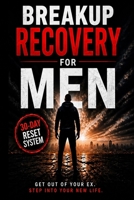 Breakup Recovery for Men: A 30-Day No Contact System to Stop Thinking About Your Ex, Rebuild Your Confidence, and Take Back Control of Your Life B0GZB2TH5M Book Cover