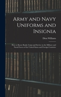 Army and Navy Uniforms and Insignia: How to Know Rank, Corps and Service in the Military and Naval Forces of the United States and Foreign Countries 1015887120 Book Cover