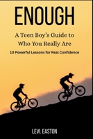 Enough: A Teen Boy’s Guide to Who You Really Are: 10 Powerful Lessons for Real Confidence B0G81QNSCY Book Cover