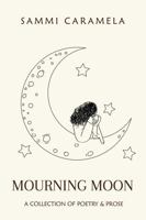 Mourning Moon: A Collection of Poetry & Prose 1733511865 Book Cover