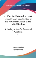 A Concise Historical Account Of The Present Constitution Of The Protestant Church Of The United Brethren: Adhering To The Confession Of Augsburg (1833) 1437450563 Book Cover