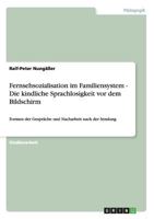 Fernsehsozialisation im Familiensystem - Die kindliche Sprachlosigkeit vor dem Bildschirm: Formen der Gespr�che und Nacharbeit nach der Sendung 3638880745 Book Cover