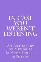 In Case You Weren't Listening: An Anthology of Memories 1515342557 Book Cover