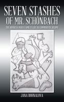 Seven Stashes of Mr. Schonbach: The Business Man's Family's Life in Comunistic Regime 1491880589 Book Cover
