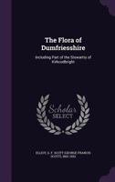 The Flora of Dumfriesshire, Including Part of the Stewartry of Kirkcudbright 1022145746 Book Cover