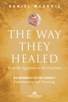 The Way They Healed - From the Egyptians to the Essenians: An approach to the therapy - Understanding and Practicing null Book Cover