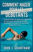 COMMENT NAGER POUR LES DÉBUTANTS: Un guide étape par étape pour apprendre les techniques de natation de base, développer la confiance et surmonter la peur dans l'eau (French Edition) B0FGQQDSTV Book Cover