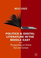 Politics and Digital Literature in the Middle East: Perspectives on Online Text and Context 3319768158 Book Cover