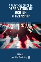 A Practical Guide to Deprivation of British Citizenship 191371506X Book Cover