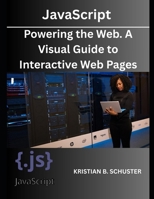 JavaScript:: Powering the Web. A Visual Guide to Interactive Web Pages B0F5NC88PT Book Cover