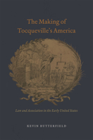 The Making of Tocqueville's America: Law and Association in the Early United States 022629708X Book Cover