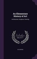 An Elementary History of Art: Architecture, Sculpture, Painting 935360057X Book Cover