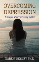 Overcoming Depression: A Simple Way to Feeling Better 1704274214 Book Cover