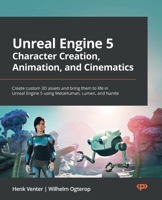 Unreal Engine 5 Character Creation, Animation, and Cinematics: Create custom 3D assets and bring them to life in Unreal Engine 5 using MetaHuman, Lumen, and Nanite 1801812446 Book Cover