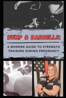 Bump & Barbells: A Modern Guide to Strength Training During Pregnancy: Optimizing the Benefits of Strength Training for a Healthy and Fit Pregnancy B0CRKDX6Z3 Book Cover