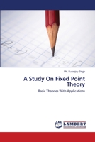 A Study On Fixed Point Theory: Basic Theories With Applications 1492245992 Book Cover