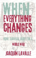 WHEN EVERYTHING CHANGES: HOME SURVIVAL GUIDE FOR A WORLD WAR 8412961838 Book Cover