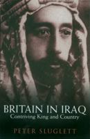 Britain in Iraq: Contriving King and Country 1914-1932 0231142013 Book Cover