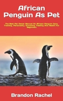 African Penguin As Pet: The Best Pet Owner Manual On African Penguin Care, Training, Personality, Grooming, Feeding And Health For Beginners B09TFGMSGS Book Cover