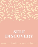 Self Discovery , way to build a good habit: The Most Powerful Self-Help to written,Daily Inspiration for Practicing the Mindful,Way to Build Good ... Filled With Favorite Positive Thinking. 1712825151 Book Cover