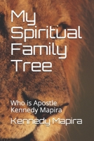 My Spiritual Family Tree: Who is Apostle Kennedy Mapira 1691383201 Book Cover