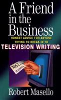 A Friend in the Business: Honest Advice for Anyone Trying to Break into Television Writing