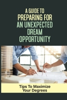A Guide To Preparing For An Unexpected Dream Opportunity: Tips To Maximize Your Degrees: Job Searching null Book Cover