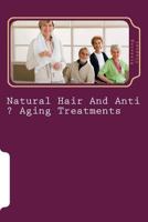 Natural Hair And Anti ? Aging Treatments: Care Of Feet And Hands 1542549272 Book Cover