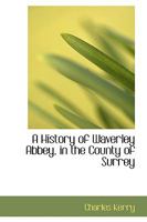 A History Of Waverley Abbey: In The County Of Surrey 1241309108 Book Cover