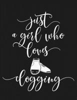 Just a Girl Who Loves Clogging: Funny Clogger Journal Clog Dance Diary Folk Dancing Composition Notebook, 100 Wide Ruled Pages 1674198345 Book Cover