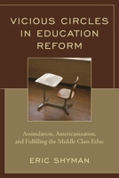 Vicious Circles in Education Reform: Assimilation, Americanization, and Fulfilling the Middle Class Ethic 1475827210 Book Cover
