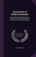 Second Part of Cooke's Centuries: Being a Defence and Confirmation of the First, Showing That Methodism Is Not a Branch of the Church of Christ 1357459106 Book Cover