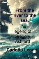 From the river to the sea.: The legend of Gregory Ashford B0F13K2MGY Book Cover