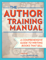 The Author Training Manual: Develop Marketable Ideas, Craft Books That Sell, Become the Author Publishers Want, and Self-Publish Effectively 1599631458 Book Cover