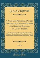 A New and Practical Pocket Dictionary, English-German and German-English, on a New System, Vol. 1: The Pronunciation Phonetically Indicated by Means ... Baptismal and Geographical Names 9354037852 Book Cover