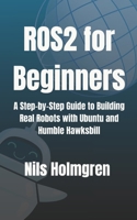ROS2 for Beginners: A Step-by-Step Guide to Building Real Robots with Ubuntu and Humble Hawksbill: Master ROS2 Basics, Write Your First Nodes, and Launch Full Robotic Systems Without the Overhead B0FBG7DPCP Book Cover