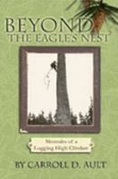 Beyond The Eagle's Nest: Memoirs of a Logging High Climber 1411627334 Book Cover