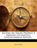 Recueil De Tables Propres À Abrèger Les Calculs, Soigneusement Revues... 1141752093 Book Cover