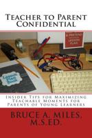 Teacher to Parent Confidential: Insider Tips for Maximizing Teachable Moments for Parents of Young Learners 150095487X Book Cover
